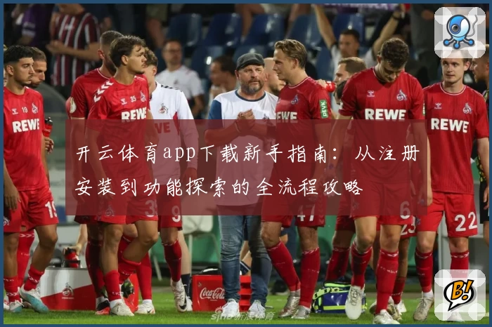 开云体育app下载新手指南：从注册安装到功能探索的全流程攻略