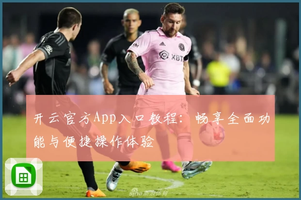 开云官方App入口教程：畅享全面功能与便捷操作体验