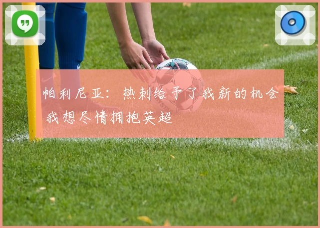 帕利尼亚：热刺给予了我新的机会 我想尽情拥抱英超