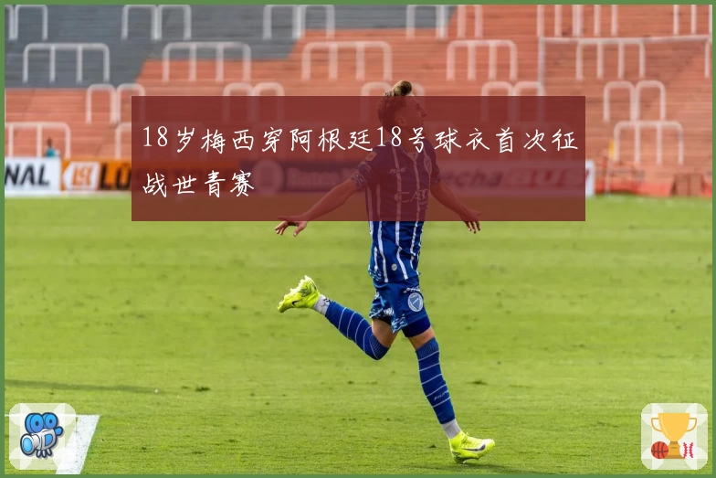 18岁梅西穿阿根廷18号球衣首次征战世青赛