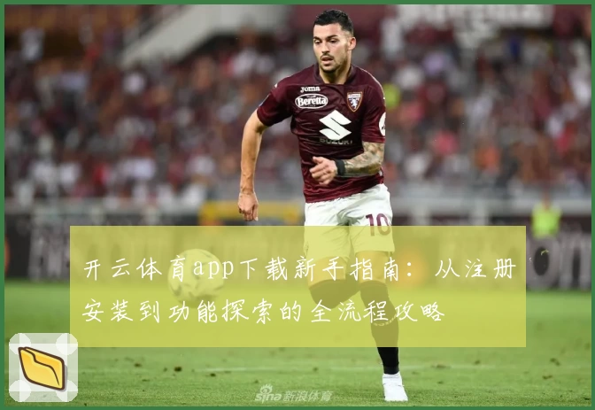 开云体育app下载新手指南：从注册安装到功能探索的全流程攻略