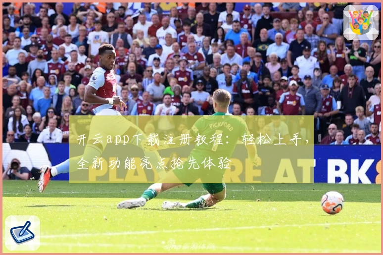 开云app下载注册教程：轻松上手，全新功能亮点抢先体验
