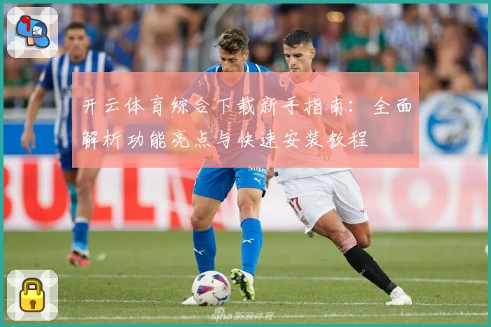 开云体育综合下载新手指南:全面解析功能亮点与快速安装教程