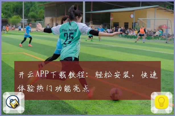 开云APP下载教程：轻松安装，快速体验热门功能亮点